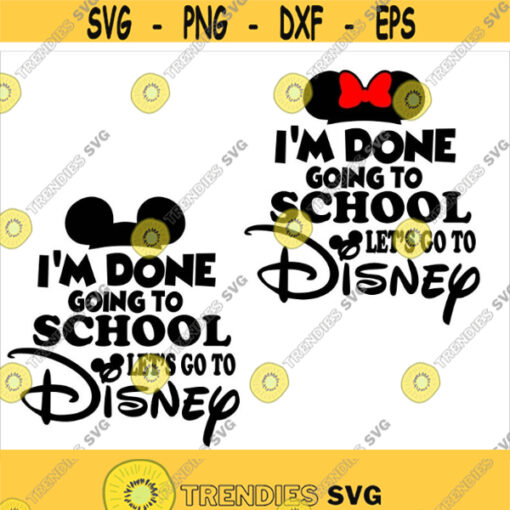 Im Done Going to School Lets go to Disney SVG Disney Shirt svg instant download png Eps Cut File svg file dxf Silhouette Design 254