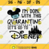 Im Done With This Quarantine Lets Go To Disney Svg Png Silhouette Cricut File Dxf Eps
