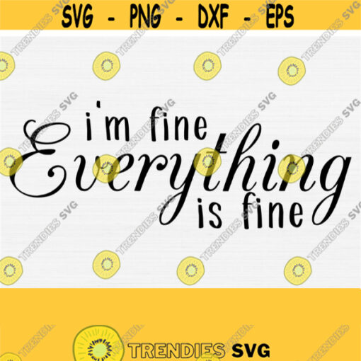Im Fine Everything is Fine Svg Files Sarcastic Svg Files For Cricut Wine Coffee Quote Saying Svg Png EpsDxfPdfVector Clipart Cut Design 696