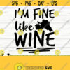 Im Fine Like Wine Svg Funny Wine Svg Wine Quote Svg Mom Life Svg Wine Lover Svg Alcohol Svg Drinking Svg Wine Cut File Wine dxf Design 633
