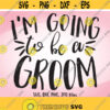 Im Going To Be A Groom SVG Wedding SVG Groom Iron On Groom Shirt Design Groom Cricut Groom Silhouette Groom Wedding Iron On Design 1408