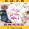 Im Going To be a Big Sister SVG Big Sister Shirt New Baby SVG Sibling SVG Sibling Shirt Promoted to Big Sister Tee Cricut File Design 759