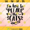 Im Here To Pet All The Cats svg Cat Lover svg Cat Saying svg Cat Quote Shirt Design I Love Cats svg Cricut Silhouette Cut Files Design 524