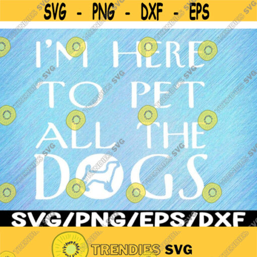 Im Here To Pet All The Dogs Svg Design 251
