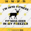 Im Into Fitness Deer In My Freezer Hunting Svg