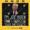 Im Joe Biden and I Forgot This Message SVG Idea for Perfect Gift Gift for Everyone Digital Files Cut Files For Cricut Instant Download Vector Download Print Files