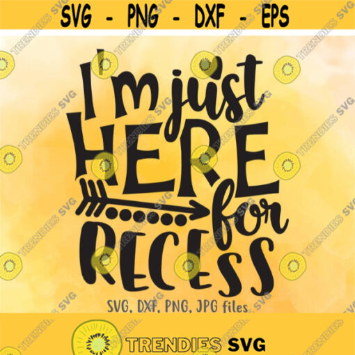 Im Just Here For Recess SVG Back To School svg First Day Of School svg School Quote svg Kids svg School Shirt svg Cricut Silhouette Design 650