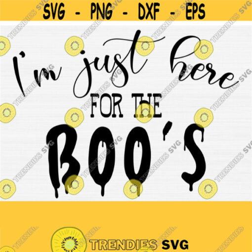 Im Just Here For The Boos Svg Funny Halloween Svg Cut File Silhouette and Cricut Svg Digital Instant Download Halloween Quote Svg Design 512
