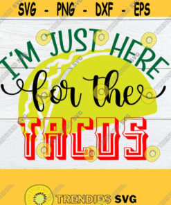I'M Just Here For The Tacos Cinco De Mayo Svg Cute Cinco De Mayo Svg Cinco De Mayo Shirt Svg Cut File Svg Printable Image Iron On Design 397 Cut Files Svg Clipart Sil