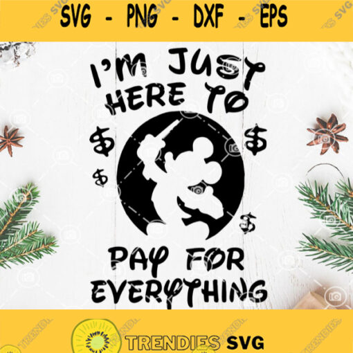 Im Just Here To Pay For Everything Mickey Svg Disney Svg Mickey Mouse Svg