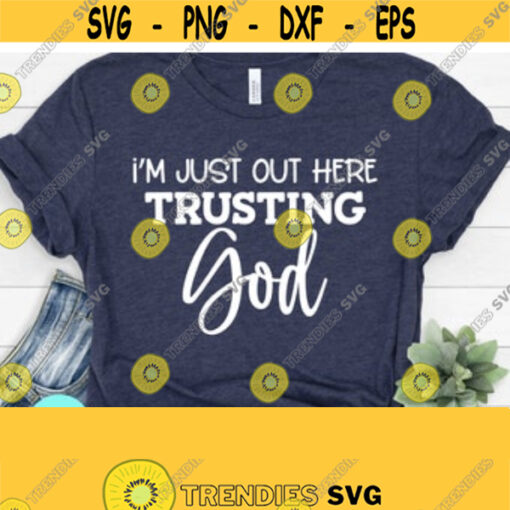 Im Just Out Here Trusting God Svg Christian Quotes Svg Scripture Svg Dxf Eps Png Silhouette Cricut Cameo Digital Christian Svg Design 109