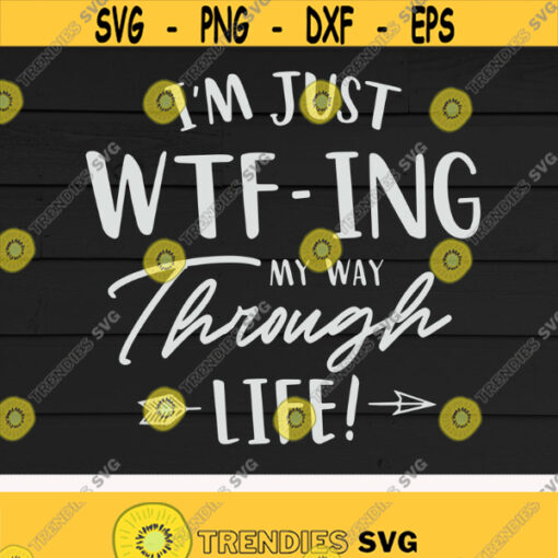 Im Just WTF ing My Way Through Life svgOffensive Humor Adult QuoteDigital DownloadPrintCut Files Design 314