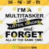 Im Multitasker I Can Listen Ignore And Forget All The Same Time Svg Png