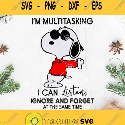 Im Multitasking I Can Listen Ignore And Forget At The Same Time Svg Snoopy Dog Svg Snoopy Quote Svg