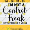 Im Not A Control Freak But Youre Doing It Wrong Funny Quote Sasrcastic Quote Gift For Control Freak Control Freak Adult Humor SVG Design 206