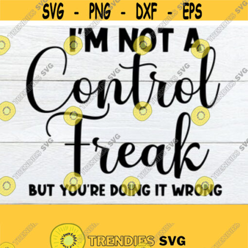 Im Not A Control Freak But Youre Doing It Wrong Funny Quote Sasrcastic Quote Gift For Control Freak Control Freak Adult Humor SVG Design 206