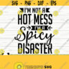 Im Not A Hot Mess Im A Spicy Disaster Funny Mom Svg Mom Quote Svg Mom Life Svg Sarcastic Svg Mom Shirt Svg Mom Gift Svg Mom Cut File Design 439