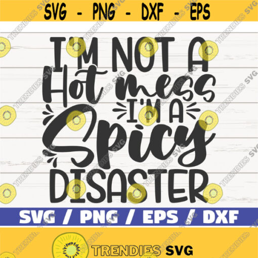 Im Not A Hot Mess Im A Spicy Disaster SVG Cut File Cricut Commercial use Instant Download Silhouette Mom Life SVG Funny SVG Design 513