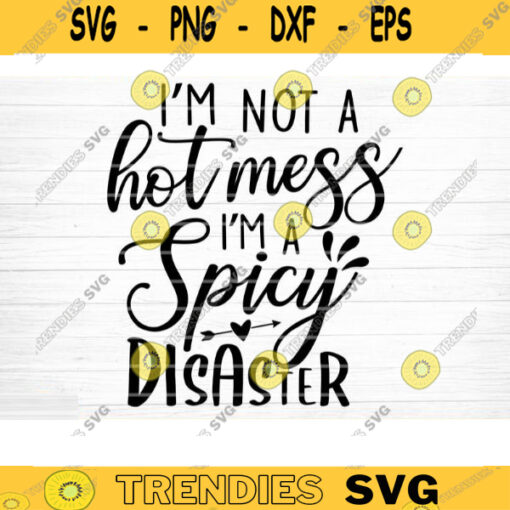 Im Not A Hot Mess Im A Spicy Disaster Svg File Funny Quote Vector Printable Clipart Funny Saying Sarcastic Quote Svg Cricut Design 186 copy