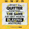 Im Not A Quitter Sometimes The Game Just Isnt Worth Playing Anymore Svg Png Eps Dxf Cut Files For Cricut Instant Download