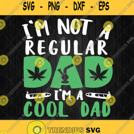 Im Not A Regular Dad Im A Cool Dad Svg Weed Smoker Fathers Day Svg