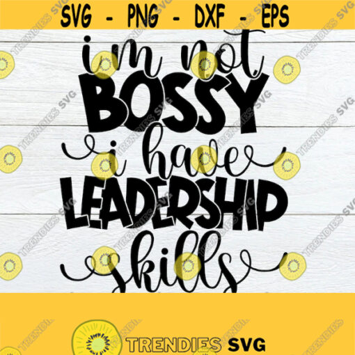 Im Not Bossy I Have leadership Skills Bossy SVG Cute Kids Shirt SVG Bossy Girl Bossy Boy Funny Kids Shirt SVG Cut File svg png jpg Design 512