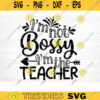 Im Not Bossy Im Your Teacher SVG Cut File Teacher SVG Bundle Teacher Saying Quote Svg Teacher Appreciation Svg Silhouette Cricut Design 1468 copy