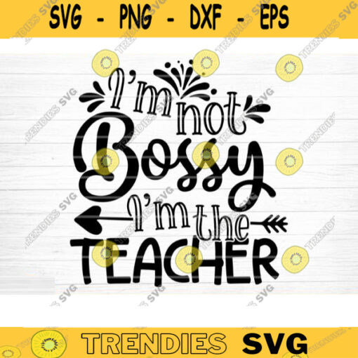 Im Not Bossy Im Your Teacher SVG Cut File Teacher SVG Bundle Teacher Saying Quote Svg Teacher Appreciation Svg Silhouette Cricut Design 1468 copy