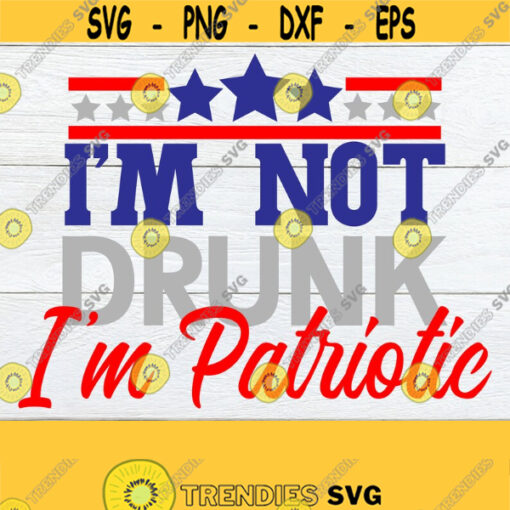 Im Not Drunk Im Patriotic Funny 4th of July 4th Of July Fourth Of July 4th Of July svg Funny Fourth Of JulyFunny 4th of July svgSVG Design 883