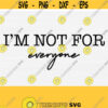 Im Not For Everyone Svg Sarcastic Sassy Shirt Design Svg Files for Cricut and Silhouette Cut FilePngEpsDxfPdfVector Clipart Download Design 927