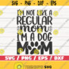 Im Not Like A Regular Mom Im A Dog Mom SVG Cut File Cricut Commercial use Silhouette Clip art Dog Mom SVG Design 686