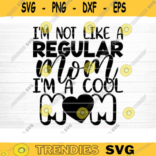 Im Not Like a Regular Mom Im Cool Mom Svg File Vector Printable Clipart Funny Mom Quote Svg Mama Saying Mama Sign Mom Gift Svg Decal Design 601 copy