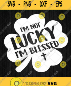 Im Not Lucky Im Blessed Christian Svg