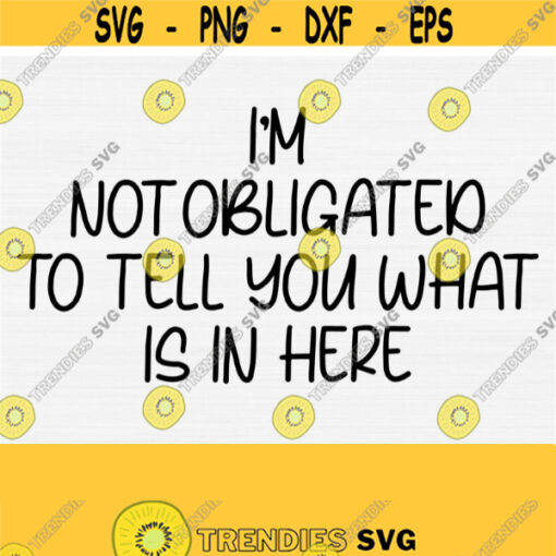 Im Not Obligated To Tell You What Is In Here Svg Funny Coffee Mug Svg Quotes Sayings Sarcastic Sassy SvgPngEpsDxfPdf Vector Art Design 768