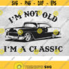 Im Not Old Im A Classic Svg Funny Car Svg Grandparent Svg Grandfather old Car Svg Grandpa old Car svg Father old Car svg Design 63
