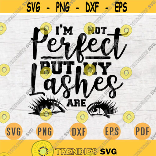 Im Not Perfect But My Lashes Are Svg Cricut Cut Files Woman Quotes Digital Make Up Woman INSTANT DOWNLOAD Cameo Makeup Iron On Shirt n395 Design 1004.jpg