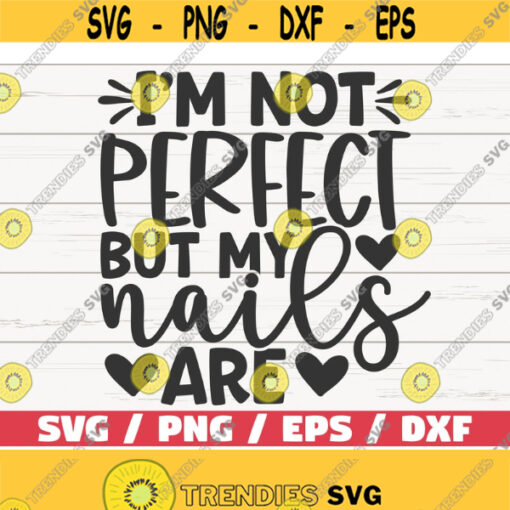 Im Not Perfect But My Nails Are SVG Cut File Cricut Commercial use Instant Download Silhouette Nail Tech SVG Nail Artist SVG Design 806
