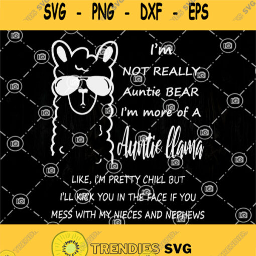 Im Not Really Auntie Bear Im More Of A Auntie Llama Like Im Pretty Chill But Ill Kick You In The Face If You Mess With My Nieces And Nephews Svg Llama With Glasses Svg Baby Llama Quote Svg