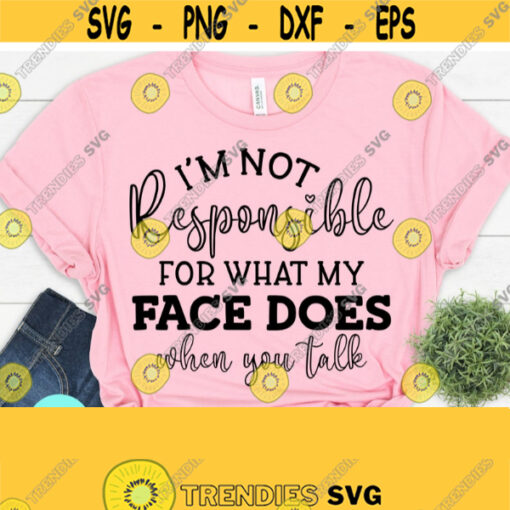 Im Not Responsible For What My Face Does Svg Sarcastic Svg Funny Mom Svg Funny Quotes Dxf Eps Png Silhouette Cricut Digital Design 273