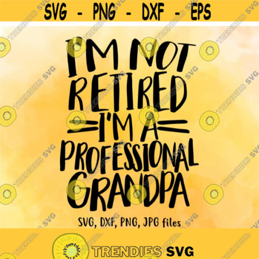 Im Not Retired Im A Professional Grandpa SVG Retirement SVG Retirement Shirt Design Funny Retirement Saying svg Grandpa svg cut files Design 450