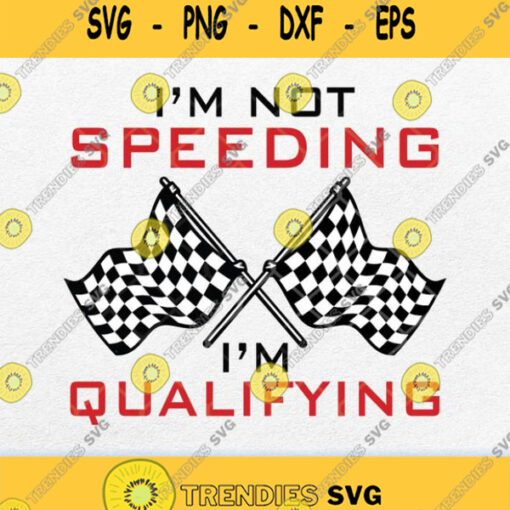 Im Not Speeding Im Qualifying Svg Png