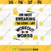 Im Not Swearing Using My Workout Words Workout Gym Quote SVG Fitness svg Gym Svg Exercise svg Workout motivation quote saying svg png Design 625