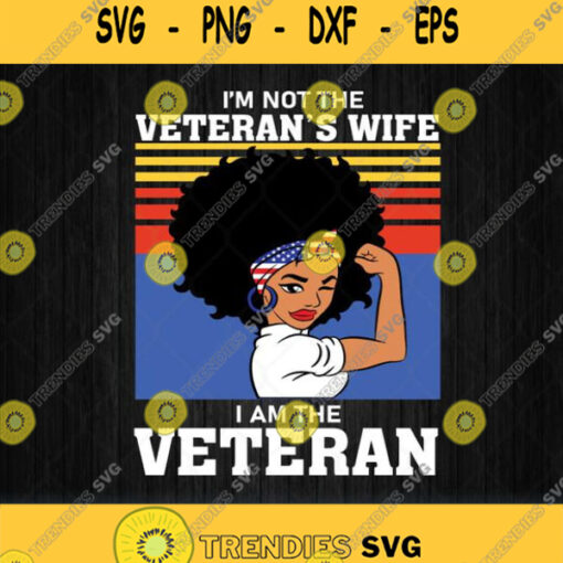Im Not The Veterans Wife I Am The Veteran American Svg Png