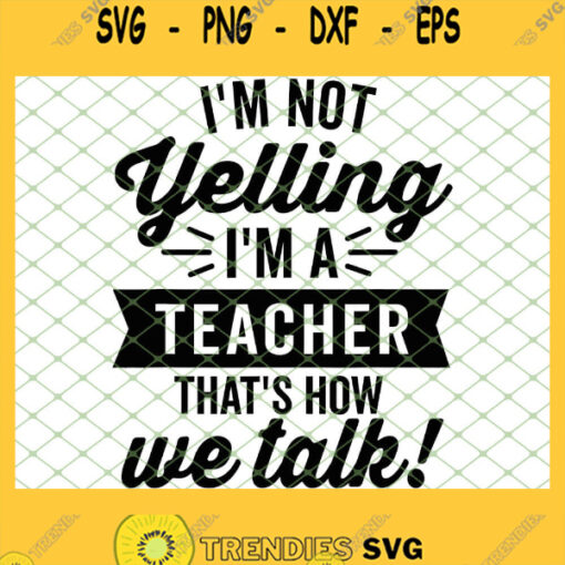 Im Not Yelling Im A Teacher Thats How We Talk SVG PNG DXF EPS 1