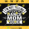 Im Not Yelling This Is Just My Dance Mom Voice Svg Png Clipart Silhouette