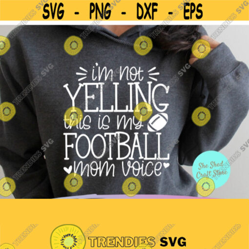 Im Not Yelling This Is My Football Mom Voice Game Day Svg Football Shirt Svg Commercial Use Svg Dxf Eps Png Silhouette Cricut Digital Design 848