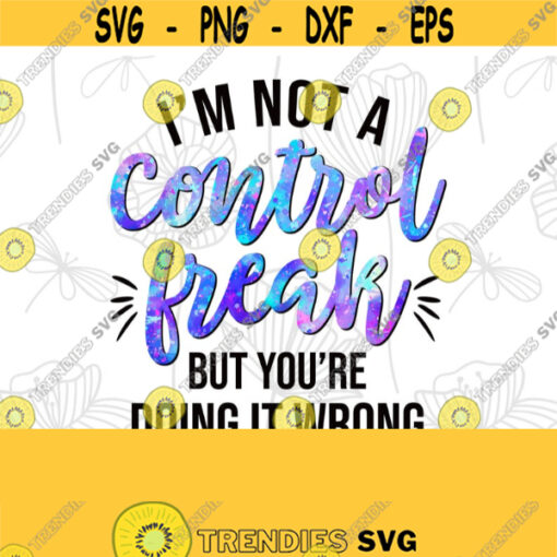 Im Not a Control Freak But Youre Doing It Wrong Funny Png For Sublimation Youre Wrong Sarcastic T Shirt Design Digital Download PNG Design 103
