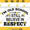 Im Old School I Still Believe In Respect svg files for cricutDesign 227 .jpg