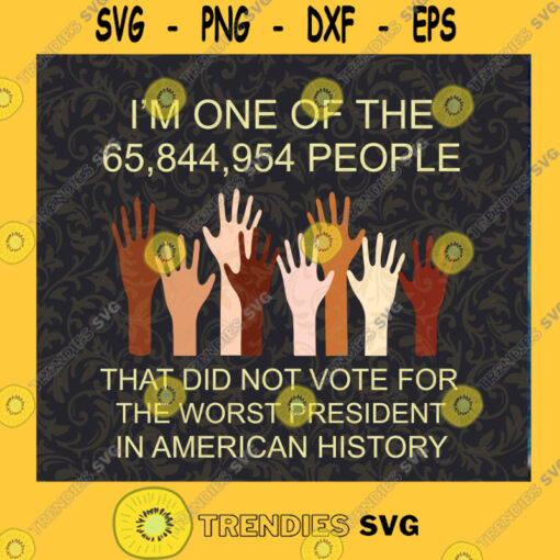 Im One Of The 65844954 People That Did Not Vote For The Worst President In American History SVG Cutting Files Vectore Clip Art Download Instant