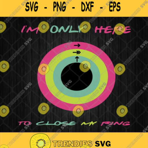 Im Only Here To Close My Ring Svg Png Dxf Eps